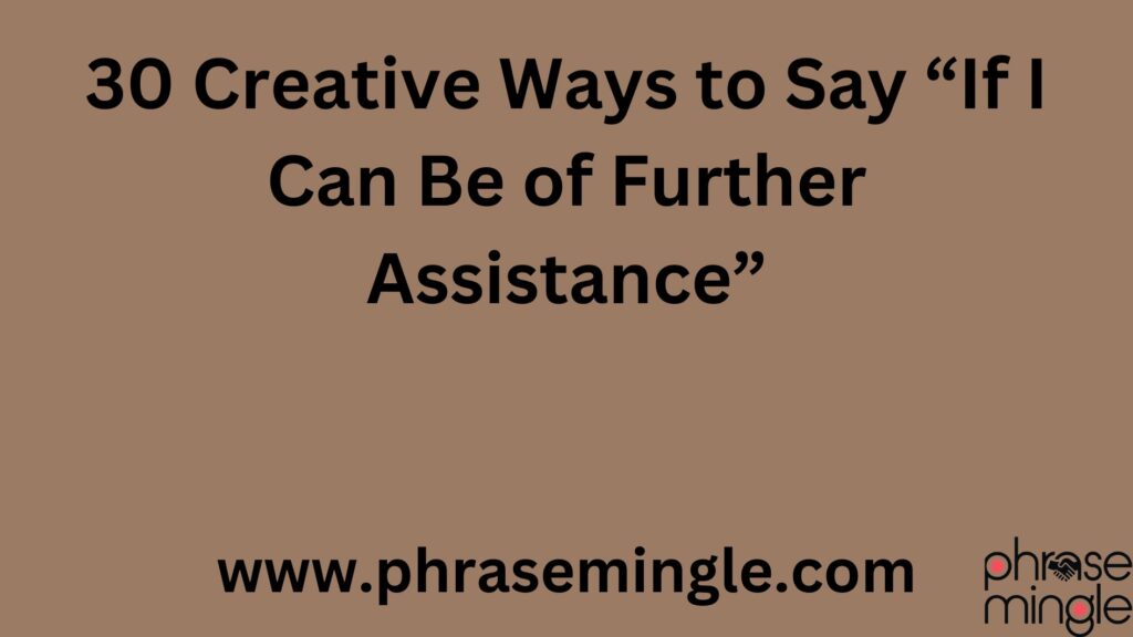 30 Creative Ways to Say “If I Can Be of Further Assistance”