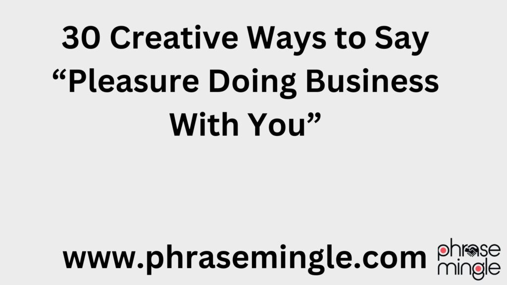 30 Creative Ways to Say “Pleasure Doing Business With You”