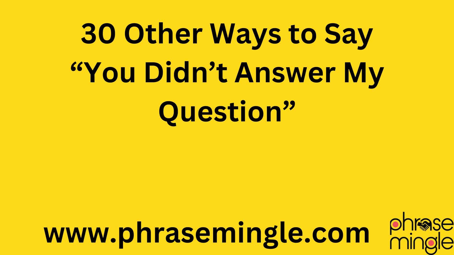 30 Other Ways to Say “You Didn’t Answer My Question”