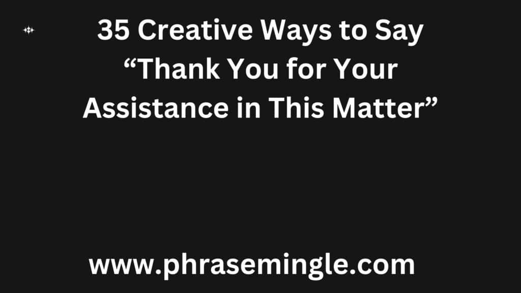 35 Creative Ways to Say “Thank You for Your Assistance in This Matter”