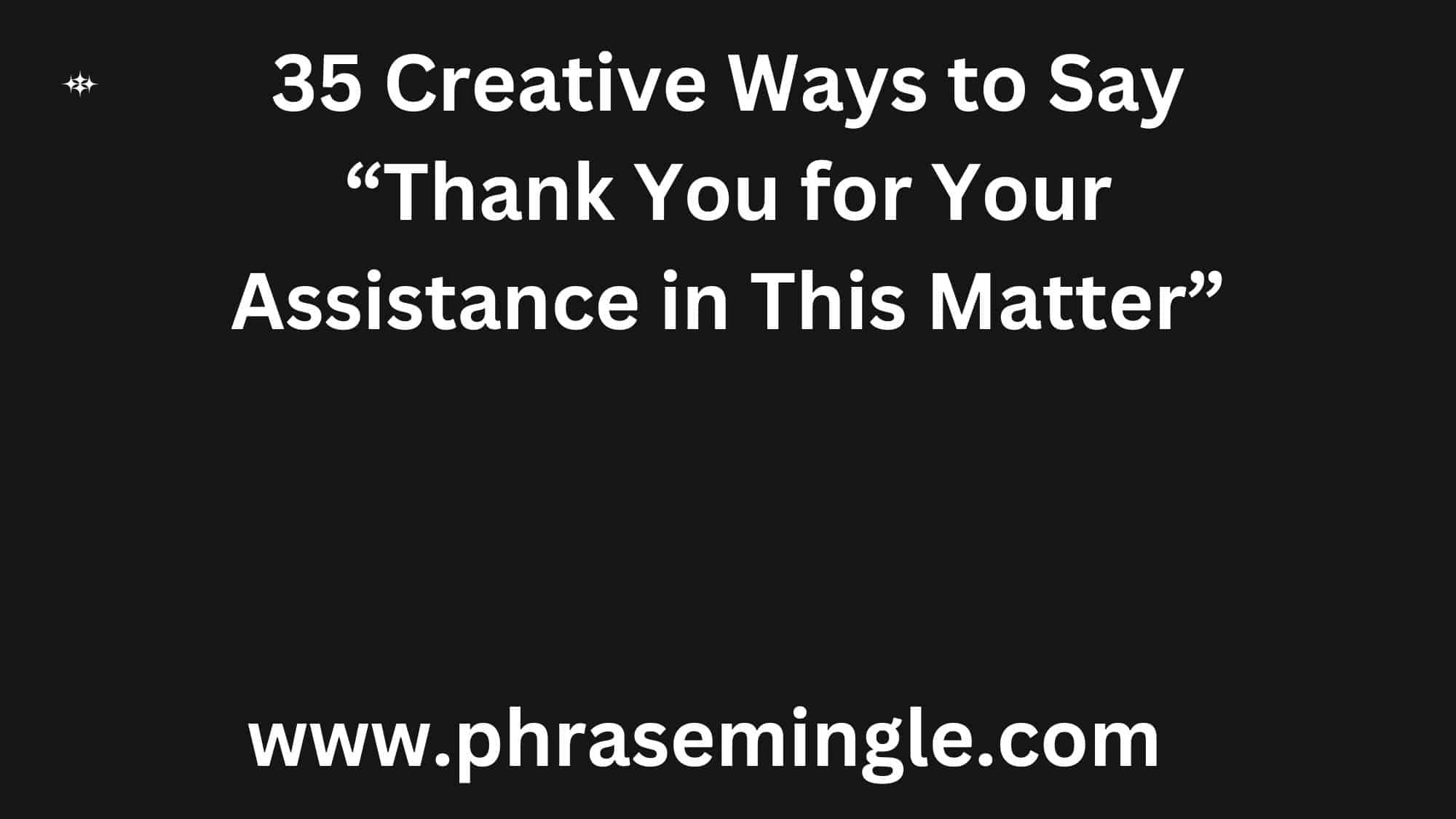 35 Creative Ways to Say “Thank You for Your Assistance in This Matter”