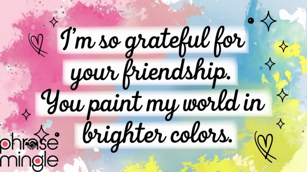 "You paint my world in brighter colors" I Enjoyed Your Company