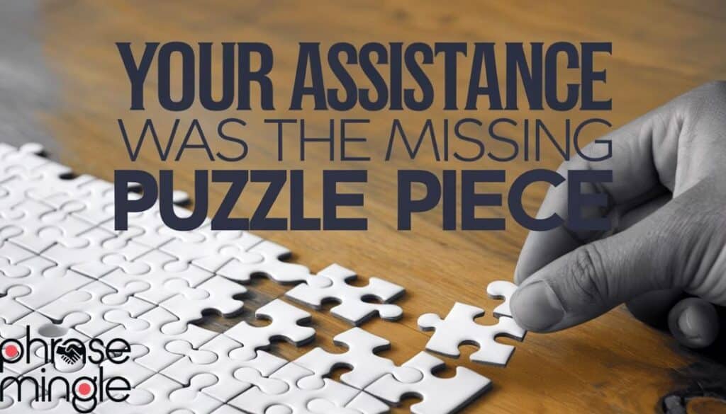 Your Assistance Was the Missing Puzzle Piece