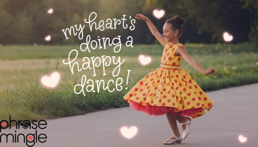 Alternative of glad to hear that "My heart's doing a happy dance!"