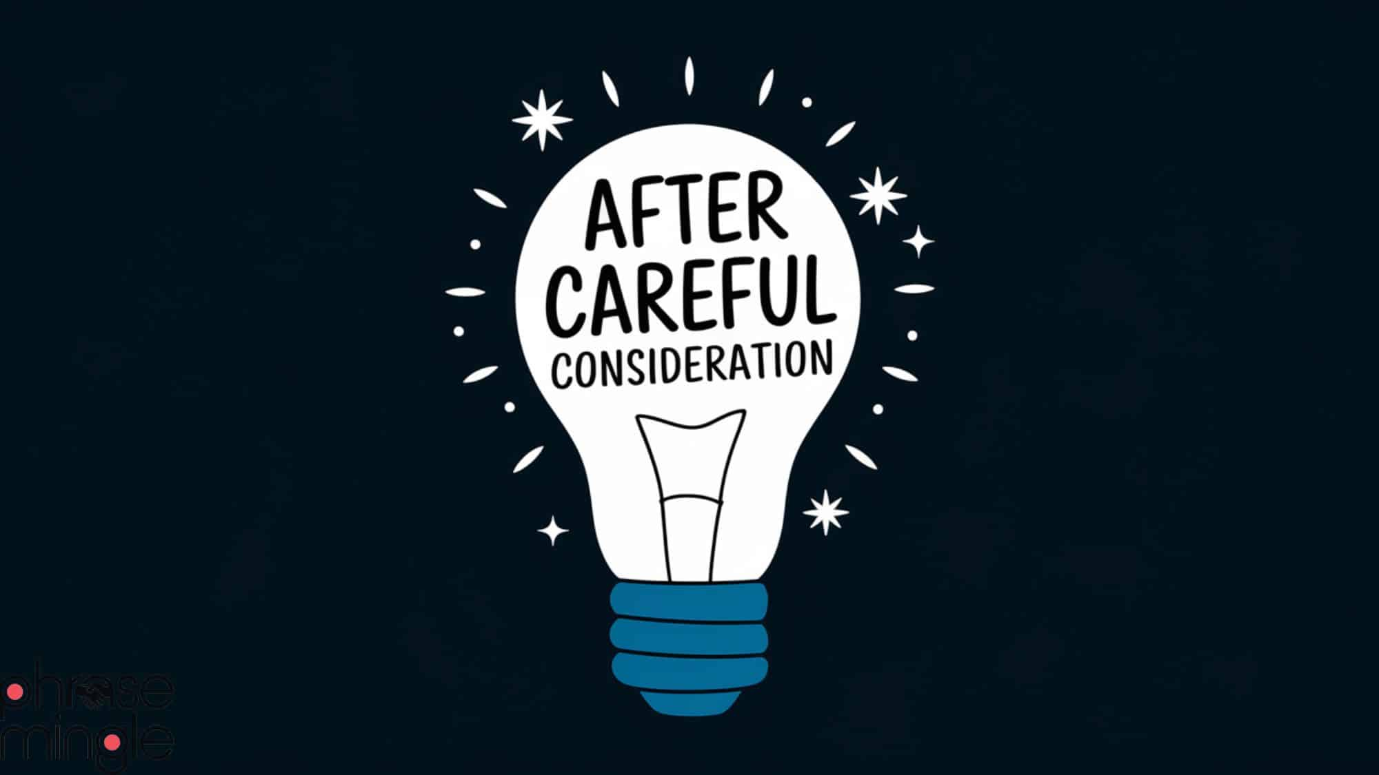 20 Creative Ways to Say “After Careful Consideration”